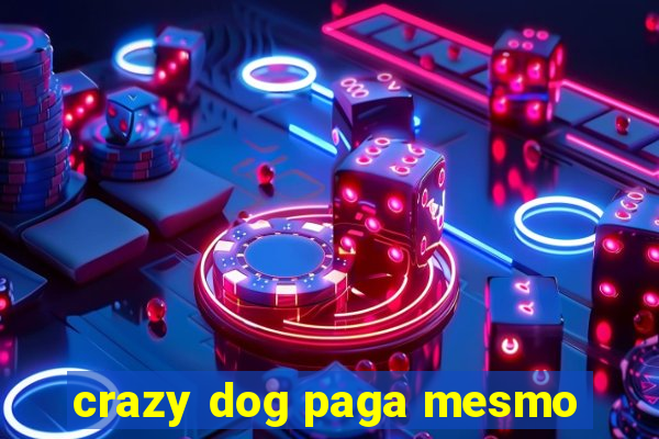 crazy dog paga mesmo