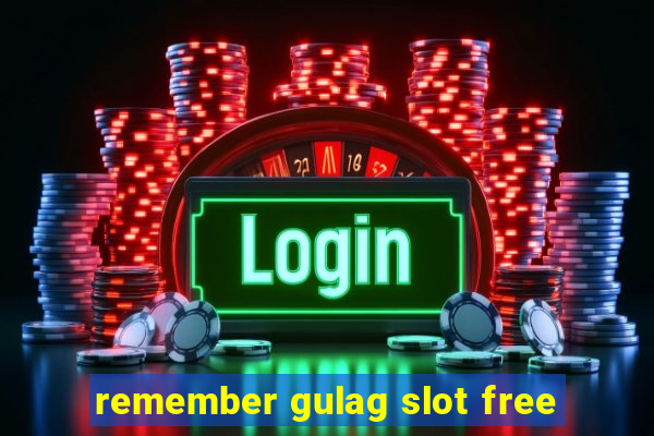 remember gulag slot free