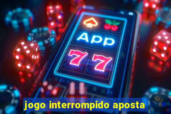 jogo interrompido aposta