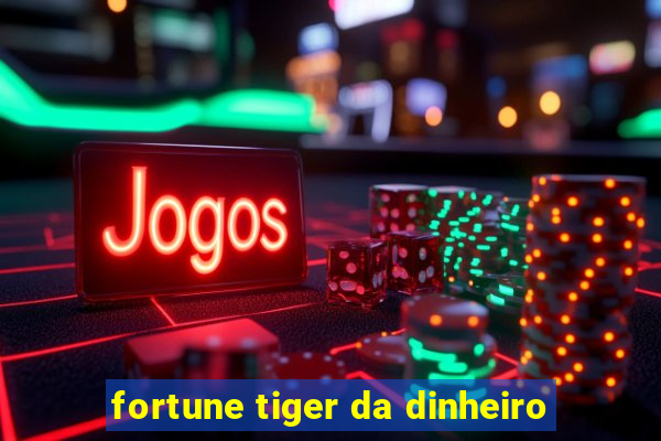 fortune tiger da dinheiro