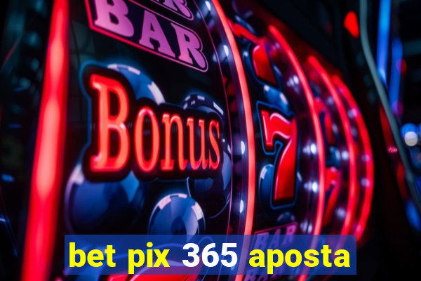 bet pix 365 aposta