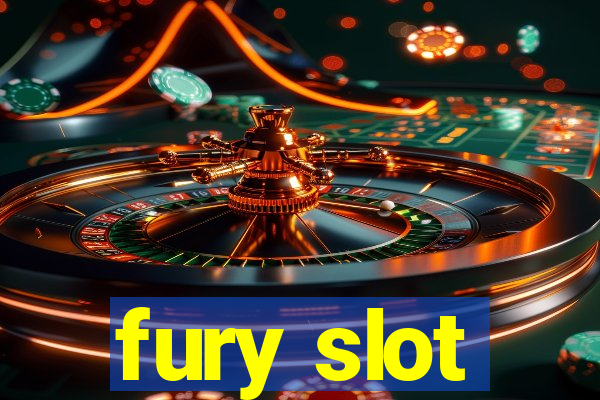 fury slot