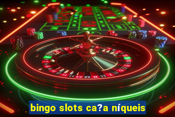 bingo slots ca?a níqueis