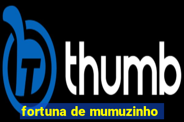 fortuna de mumuzinho