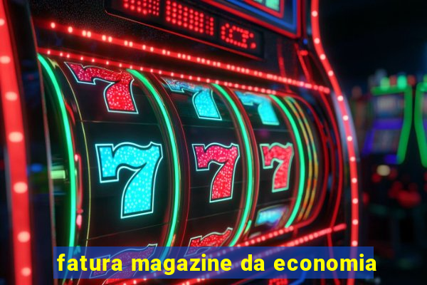 fatura magazine da economia