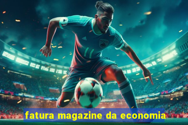 fatura magazine da economia