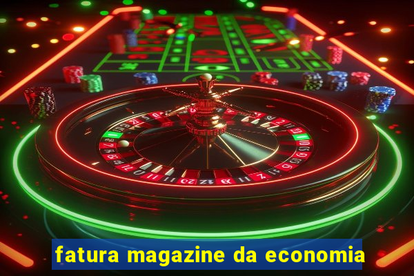 fatura magazine da economia