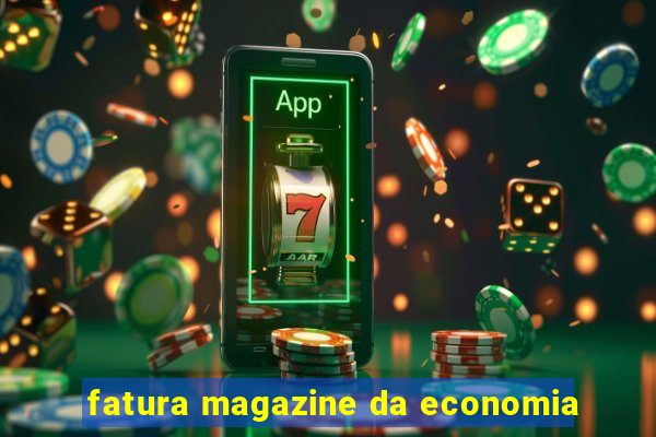 fatura magazine da economia