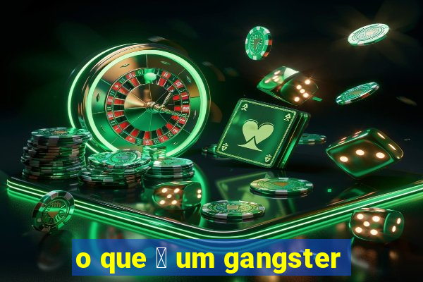 o que 茅 um gangster