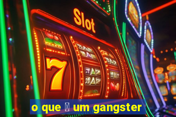 o que 茅 um gangster