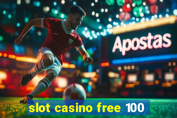 slot casino free 100