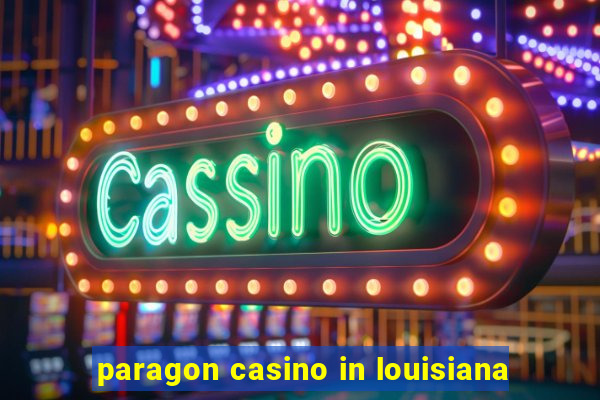 paragon casino in louisiana