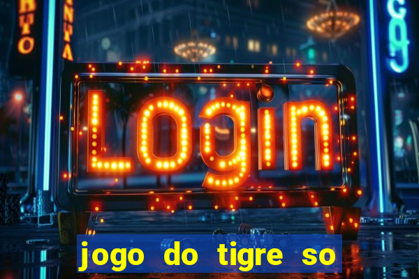 jogo do tigre so para brincar