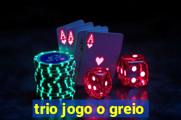 trio jogo o greio