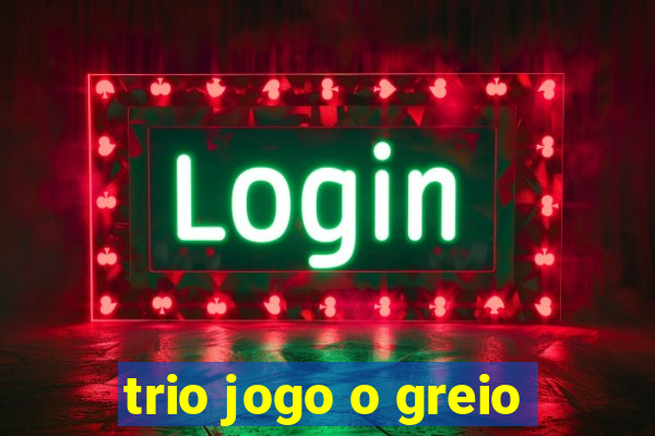 trio jogo o greio