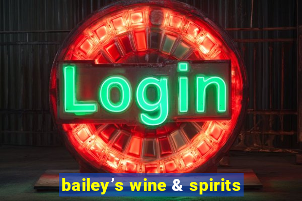 bailey’s wine & spirits