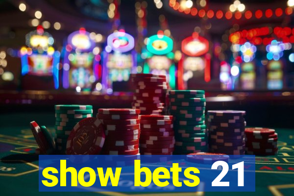 show bets 21