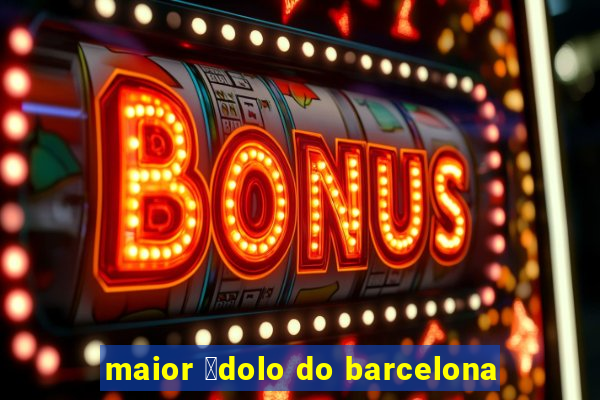 maior 铆dolo do barcelona