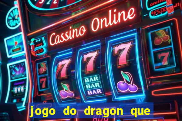 jogo do dragon que da dinheiro