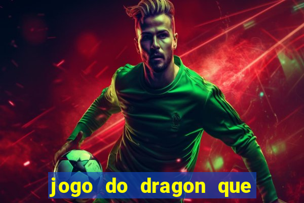 jogo do dragon que da dinheiro