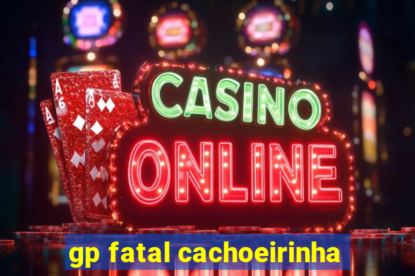 gp fatal cachoeirinha