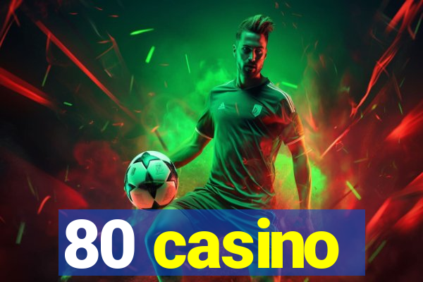 80 casino