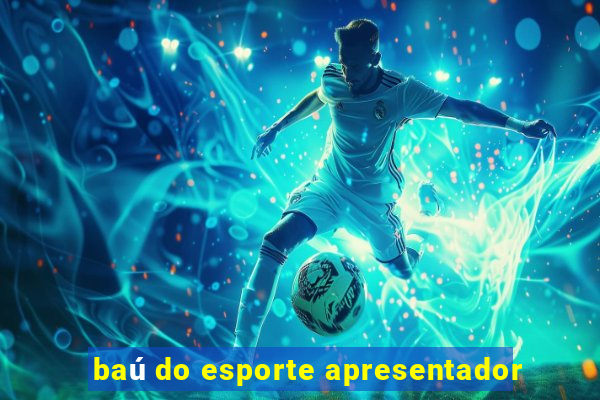 baú do esporte apresentador