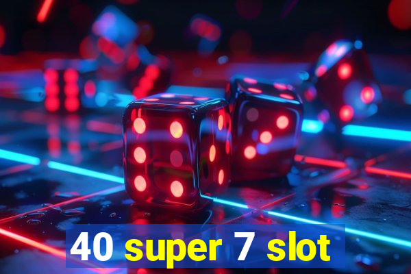 40 super 7 slot