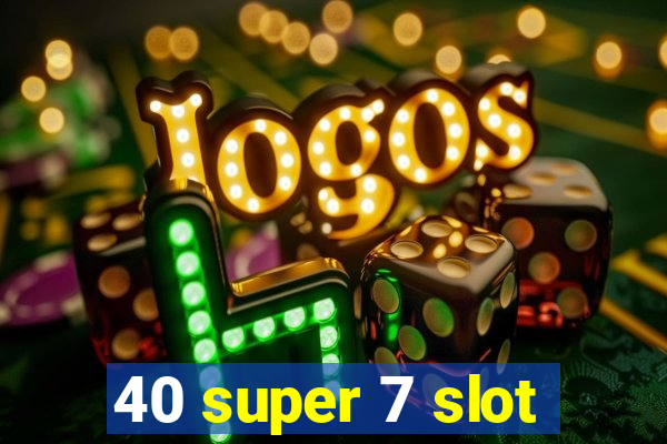 40 super 7 slot