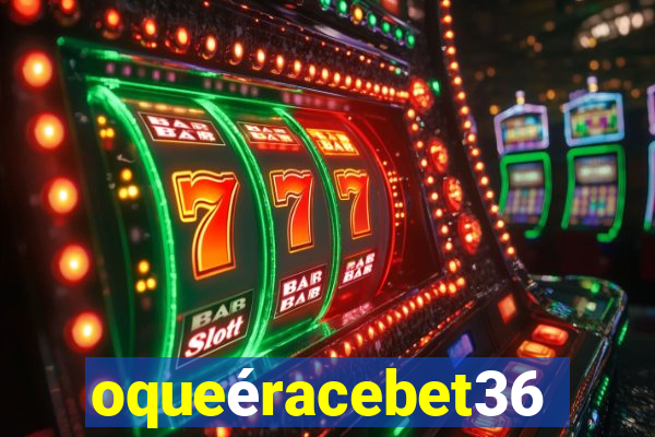 oqueéracebet365