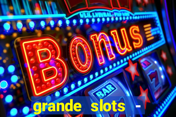 grande slots - jackpot louco