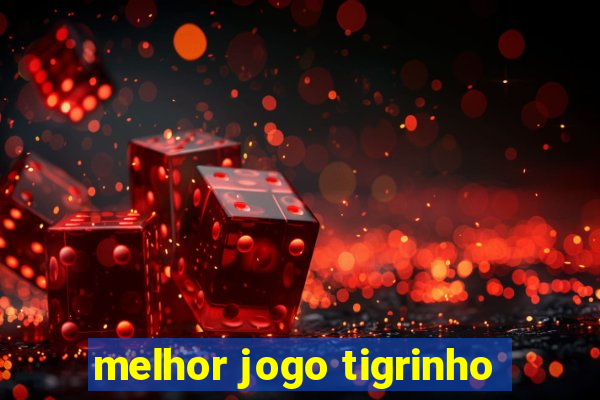 melhor jogo tigrinho