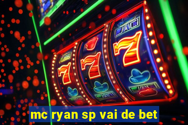 mc ryan sp vai de bet