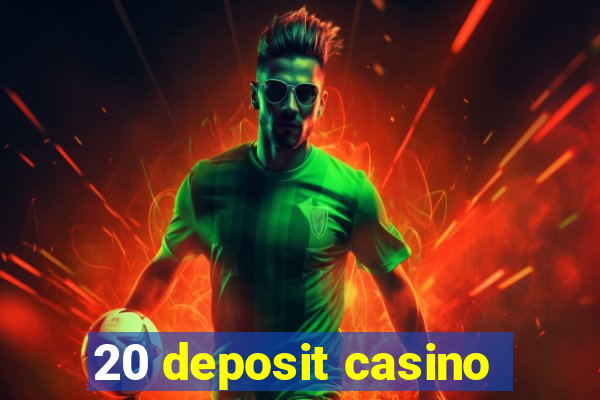 20 deposit casino