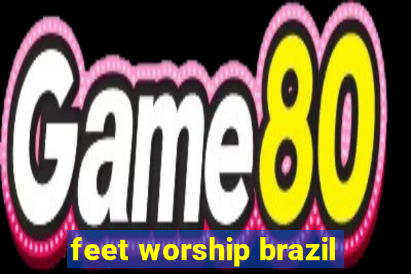 feet worship brazil