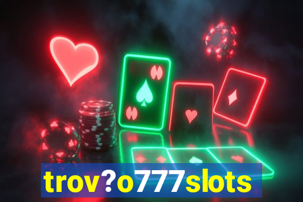 trov?o777slots