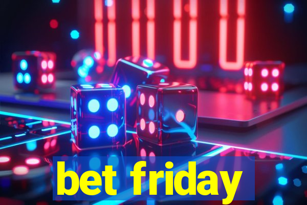 bet friday