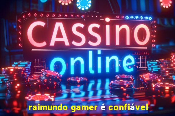 raimundo gamer é confiável