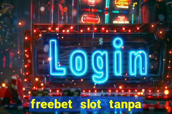 freebet slot tanpa deposit 2020 tanpa syarat