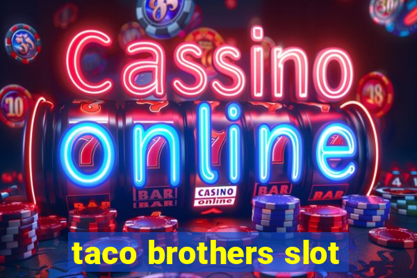 taco brothers slot