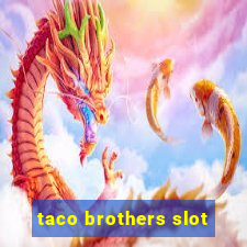 taco brothers slot