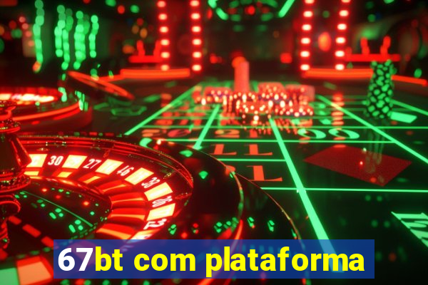 67bt com plataforma