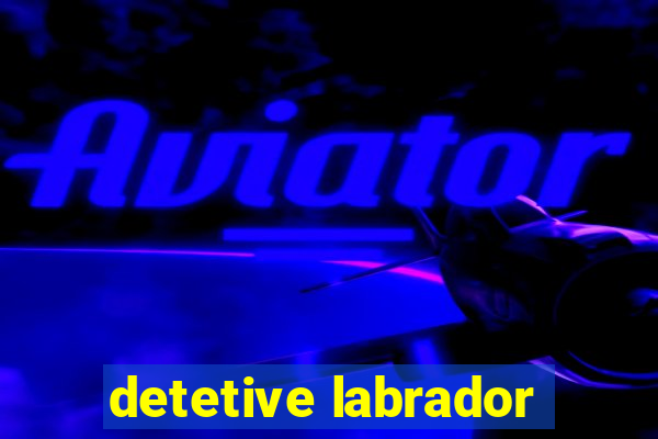 detetive labrador