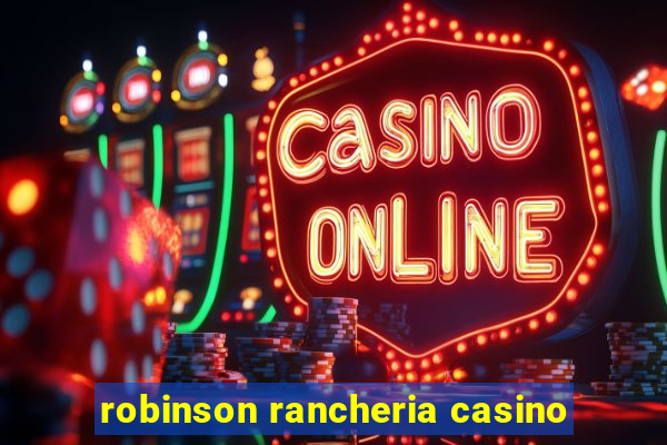 robinson rancheria casino