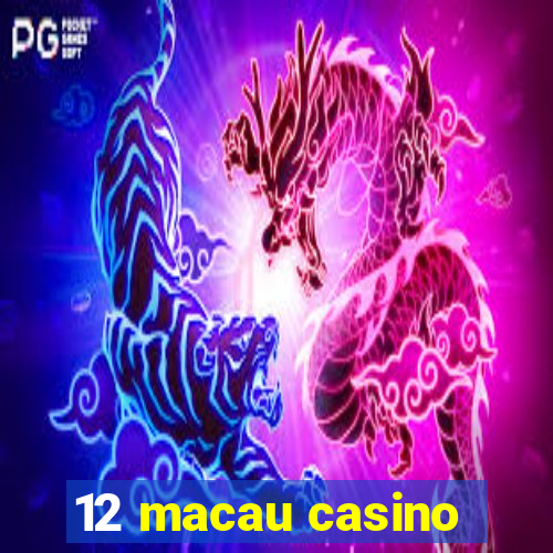 12 macau casino