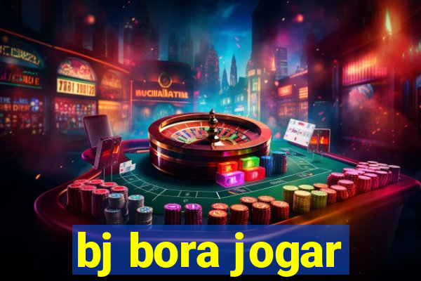 bj bora jogar