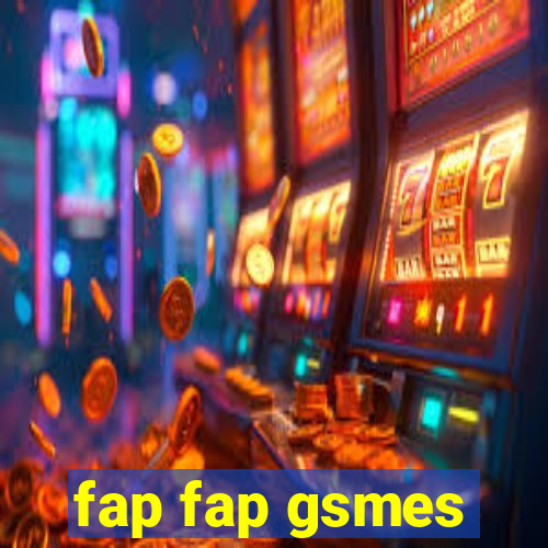 fap fap gsmes