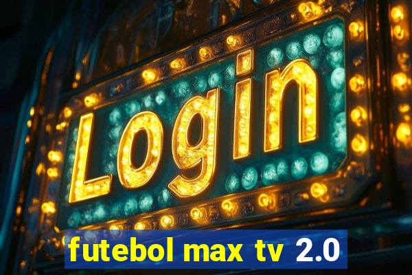 futebol max tv 2.0