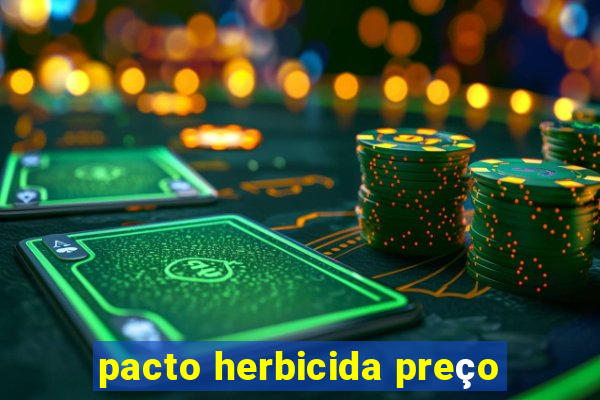 pacto herbicida preço