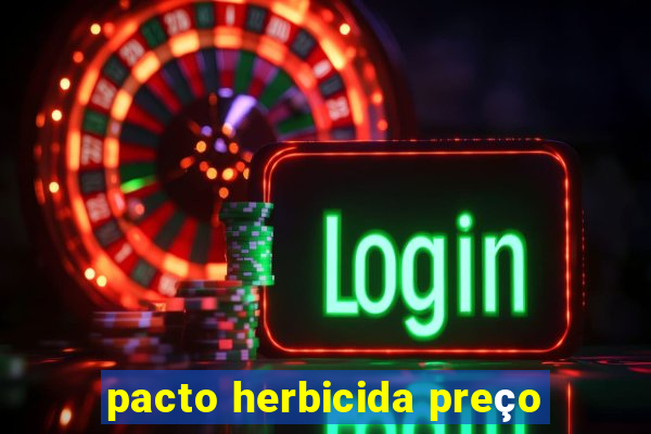 pacto herbicida preço